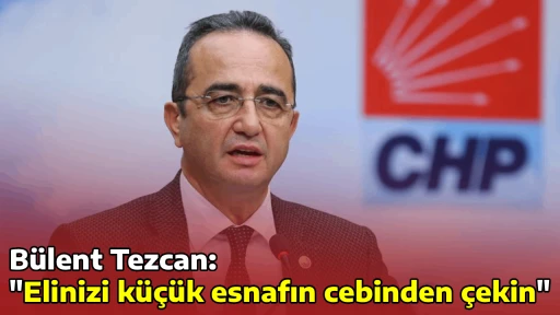 B&uuml;lent Tezcan, "Elinizi k&uuml;&ccedil;&uuml;k esnafın cebinden &ccedil;ekin"