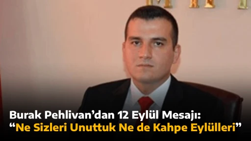 Burak Pehlivan&rsquo;dan 12 Eyl&uuml;l Mesajı: &ldquo;Ne Sizleri Unuttuk Ne de Kahpe Eyl&uuml;lleri&rdquo;