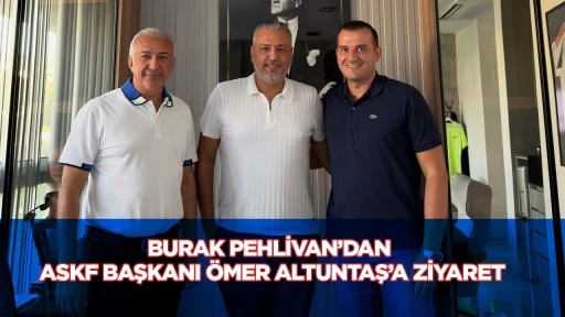 Burak Pehlivan&rsquo;dan ASKF Başkanı &Ouml;mer Altuntaş&rsquo;a ziyaret