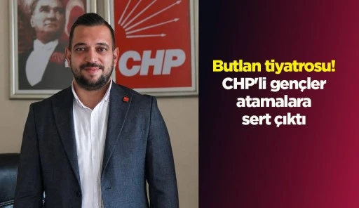 Butlan tiyatrosu! CHP'li gençler atamalara sert çıktı