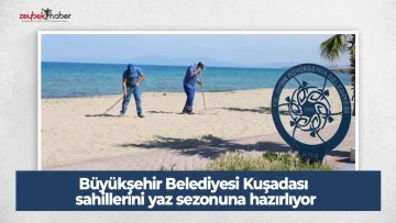 B&uuml;y&uuml;kşehir Belediyesi Kuşadası sahillerini yaz sezonuna hazırlıyor
