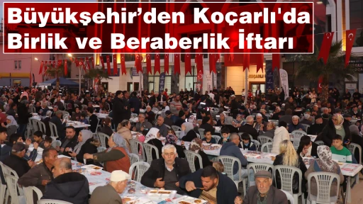 B&uuml;y&uuml;kşehir&rsquo;den Ko&ccedil;arlı'da Birlik ve Beraberlik İftarı