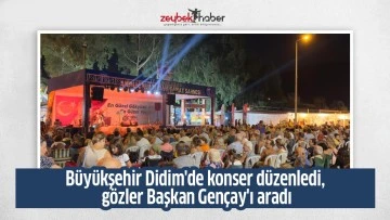 B&uuml;y&uuml;kşehir Didim'de konser d&uuml;zenledi,  g&ouml;zler Başkan Gen&ccedil;ay'ı aradı