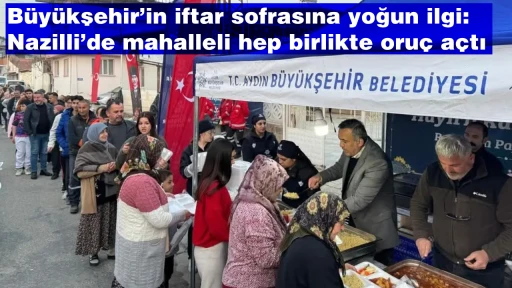 B&uuml;y&uuml;kşehir&rsquo;in iftar sofrasına yoğun ilgi: Nazilli&rsquo;de mahalleli hep birlikte oru&ccedil; a&ccedil;tı