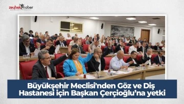 B&uuml;y&uuml;kşehir Meclisi'nden G&ouml;z ve Diş Hastanesi i&ccedil;in Başkan &Ccedil;er&ccedil;ioğlu&rsquo;na yetki