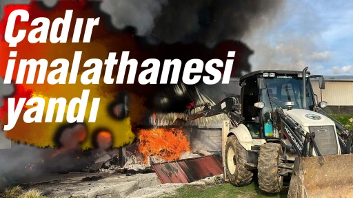 &Ccedil;adır imalathanesi yandı