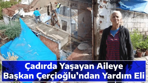 &Ccedil;adırda Yaşayan Aileye Başkan &Ccedil;er&ccedil;ioğlu&rsquo;ndan Yardım Eli