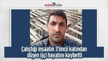 &Ccedil;alıştığı inşaatın 3'&uuml;nc&uuml; katından d&uuml;şen iş&ccedil;i hayatını kaybetti
