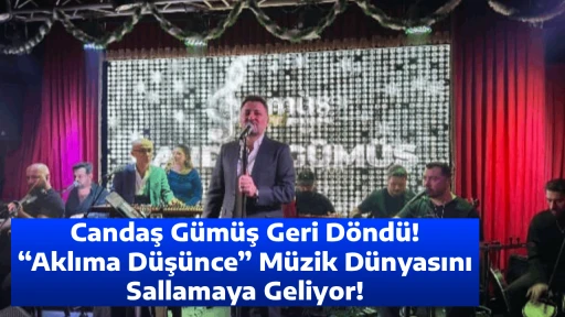 Candaş G&uuml;m&uuml;ş Geri D&ouml;nd&uuml;! &ldquo;Aklıma D&uuml;ş&uuml;nce&rdquo; M&uuml;zik D&uuml;nyasını Sallamaya Geliyor!