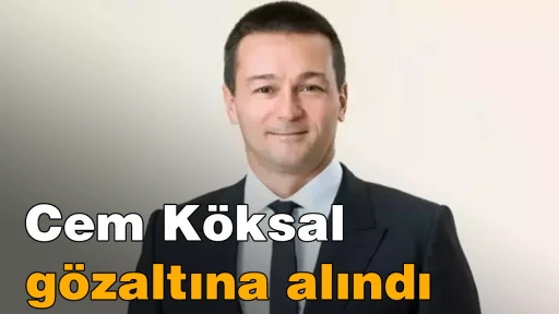 Cem K&ouml;ksal g&ouml;zaltına alındı