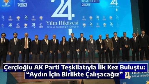 &Ccedil;er&ccedil;ioğlu AK Parti Teşkilatıyla İlk Kez Buluştu: &ldquo;Aydın İ&ccedil;in Birlikte &Ccedil;alışacağız&rdquo;