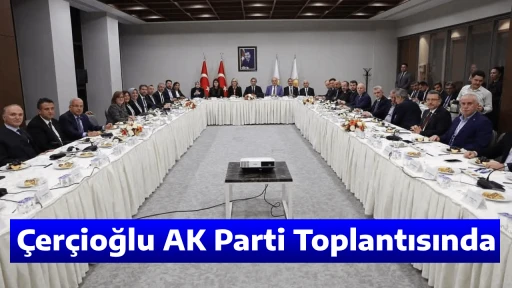 &Ccedil;er&ccedil;ioğlu AK Parti Toplantısında