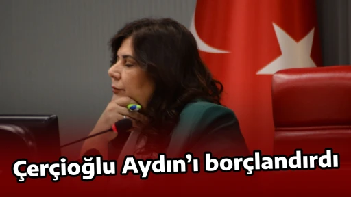 &Ccedil;er&ccedil;ioğlu Aydın&rsquo;ı bor&ccedil;landırdı