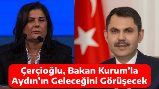 &Ccedil;er&ccedil;ioğlu, Bakan Kurum&rsquo;la Aydın&rsquo;ın Geleceğini G&ouml;r&uuml;şecek