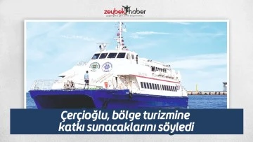&Ccedil;er&ccedil;ioğlu, b&ouml;lge turizmine katkı sunacaklarını s&ouml;yledi