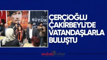 &Ccedil;er&ccedil;ioğlu &Ccedil;akırbeyli&rsquo;de vatandaşlarla buluştu