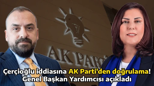 &Ccedil;er&ccedil;ioğlu iddiasına AK Parti'den doğrulama! Genel Başkan Yardımcısı a&ccedil;ıkladı