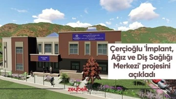 &Ccedil;er&ccedil;ioğlu 'İmplant, Ağız ve Diş Sağlığı Merkezi' projesini a&ccedil;ıkladı