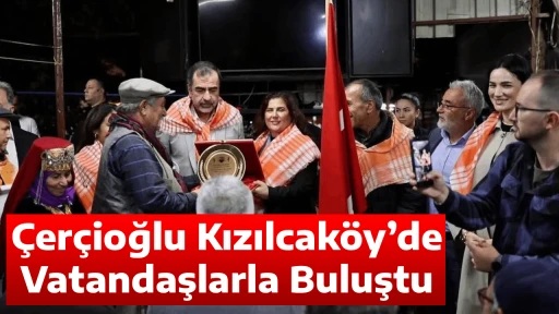 &Ccedil;er&ccedil;ioğlu Kızılcak&ouml;y&rsquo;de Vatandaşlarla Buluştu