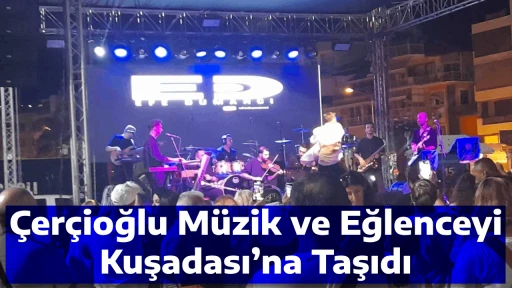 Çerçioğlu Müzik ve Eğlenceyi Kuşadası’na Taşıdı