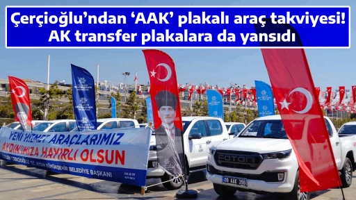 &Ccedil;er&ccedil;ioğlu&rsquo;ndan &lsquo;AAK&rsquo; plakalı ara&ccedil; takviyesi! AK transfer plakalara da yansıdı   