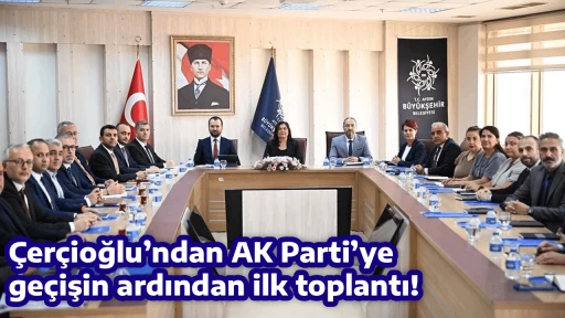&Ccedil;er&ccedil;ioğlu&rsquo;ndan AK Parti&rsquo;ye ge&ccedil;işin ardından ilk toplantı!