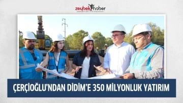 &Ccedil;ER&Ccedil;İOĞLU&rsquo;NDAN DİDİM&rsquo;E 350 MİLYONLUK YATIRIM