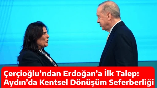 &Ccedil;er&ccedil;ioğlu&rsquo;ndan Erdoğan&rsquo;a İlk Talep: Aydın&rsquo;da Kentsel D&ouml;n&uuml;ş&uuml;m Seferberliği