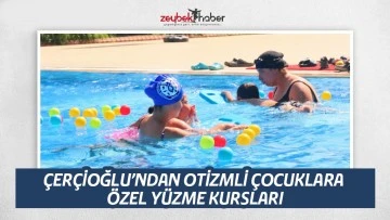 &Ccedil;ER&Ccedil;İOĞLU&rsquo;NDAN OTİZMLİ &Ccedil;OCUKLARA &Ouml;ZEL Y&Uuml;ZME KURSLARI