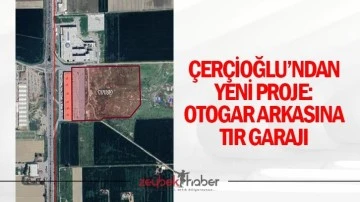 &Ccedil;er&ccedil;ioğlu&rsquo;ndan yeni proje: Otogar arkasına tır garajı