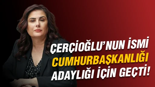 &Ccedil;er&ccedil;ioğlu&rsquo;nun ismi Cumhurbaşkanlığı adaylığı i&ccedil;in ge&ccedil;ti!