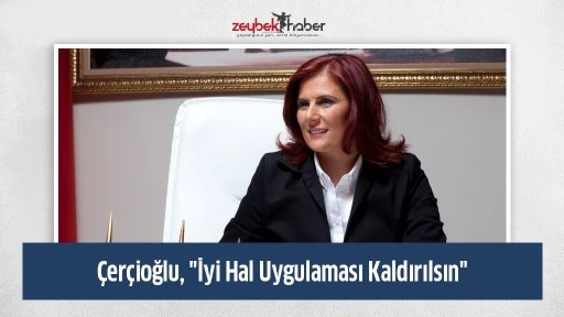 &Ccedil;er&ccedil;ioğlu, "İyi Hal Uygulaması Kaldırılsın"