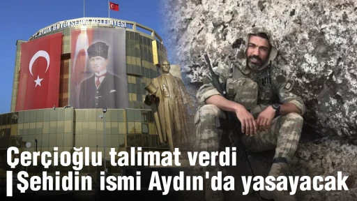 &Ccedil;er&ccedil;ioğlu talimat verdi Şehidin ismi Aydın'da yasayacak