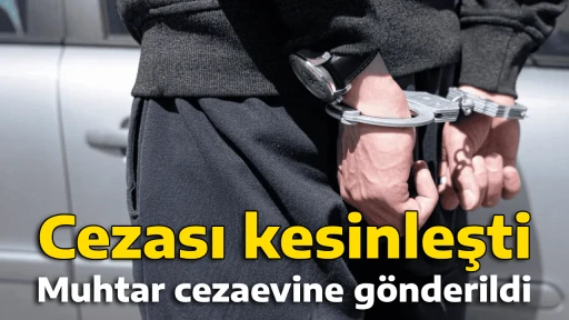 Cezası kesinleşti, Muhtar cezaevine gönderildi
