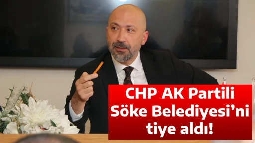 CHP AK Partili S&ouml;ke Belediyesi&rsquo;ni tiye aldı!