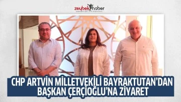 CHP ARTVİN MİLLETVEKİLİ BAYRAKTUTAN&rsquo;DAN BAŞKAN &Ccedil;ER&Ccedil;İOĞLU&rsquo;NA ZİYARET