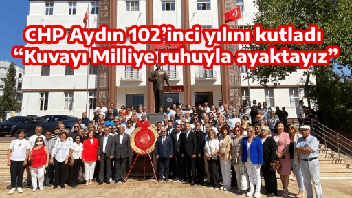 CHP Aydın 102&rsquo;inci yılını kutladı, &ldquo;Kuvayı Milliye ruhuyla ayaktayız&rdquo;