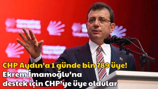 CHP Aydın&rsquo;a 1 g&uuml;nde bin 789 &uuml;ye! Ekrem İmamoğlu&rsquo;na destek i&ccedil;in CHP&rsquo;ye &uuml;ye oldular