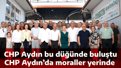 CHP Aydın bu d&uuml;ğ&uuml;nde buluştu, CHP Aydın&rsquo;da moraller yerinde 