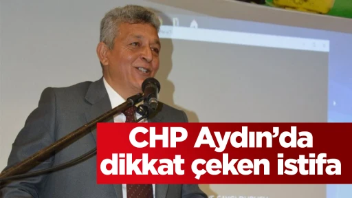 CHP Aydın&rsquo;da dikkat &ccedil;eken istifa