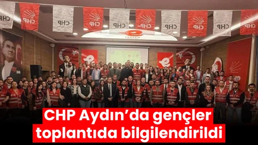 CHP Aydın&rsquo;da gen&ccedil;ler toplantıda bilgilendirildi