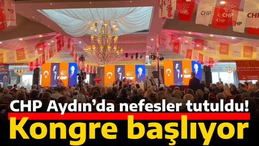 CHP Aydın&rsquo;da nefesler tutuldu! Kongre başlıyor