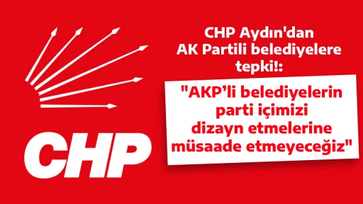 CHP Aydın'dan AK Partili belediyelere tepki!