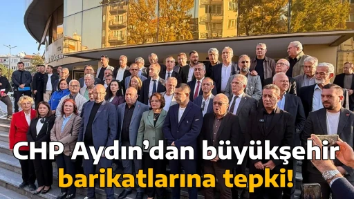 CHP Aydın&rsquo;dan b&uuml;y&uuml;kşehir barikatlarına tepki!
