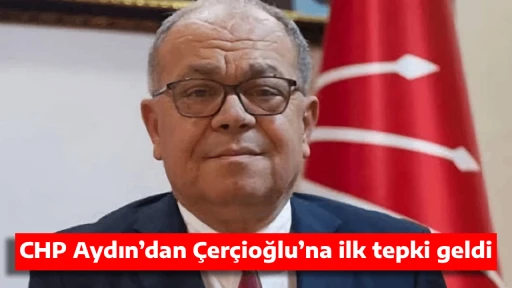 CHP Aydın&rsquo;dan &Ccedil;er&ccedil;ioğlu&rsquo;na ilk tepki geldi