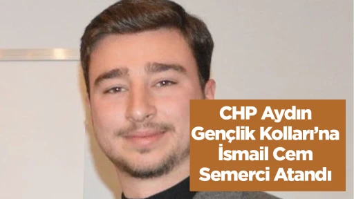 CHP Aydın Gen&ccedil;lik Kolları&rsquo;na İsmail Cem Semerci Atandı