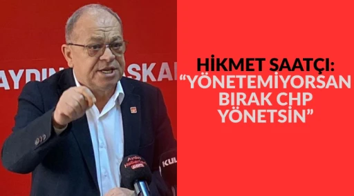 CHP Aydın İl Başkanı Saat&ccedil;ı&rsquo;dan bor&ccedil;lanma krizi a&ccedil;ıklaması