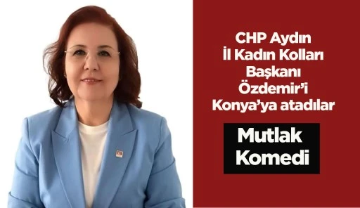 CHP Aydın İl Kadın Kolları Başkanı &Ouml;zdemir&rsquo;i Konya&rsquo;ya atadılar