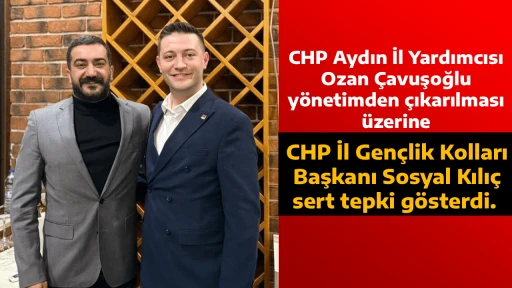 CHP Aydın İl Yardımcısı Ozan &Ccedil;avuşoğlu y&ouml;netimden &ccedil;ıkarılması &uuml;zerine CHP İl Gen&ccedil;lik Kolları Başkanı Sosyal Kılı&ccedil; sert tepki g&ouml;sterdi. 