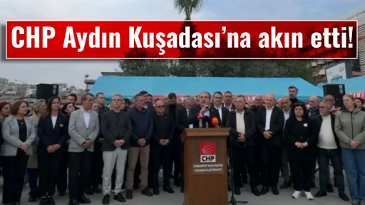 CHP Aydın Kuşadası&rsquo;na akın etti! 